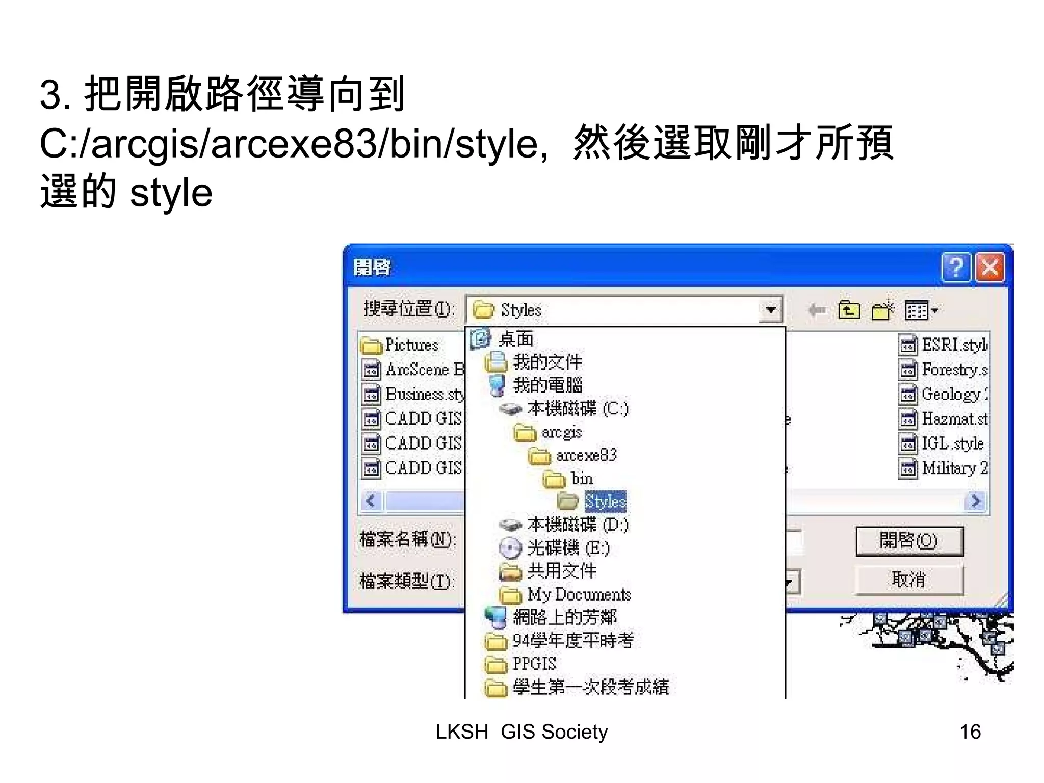 3. 把開啟路徑導向到 C:/arcgis/arcexe83/bin/style, 然後選取剛才所預選的 style 