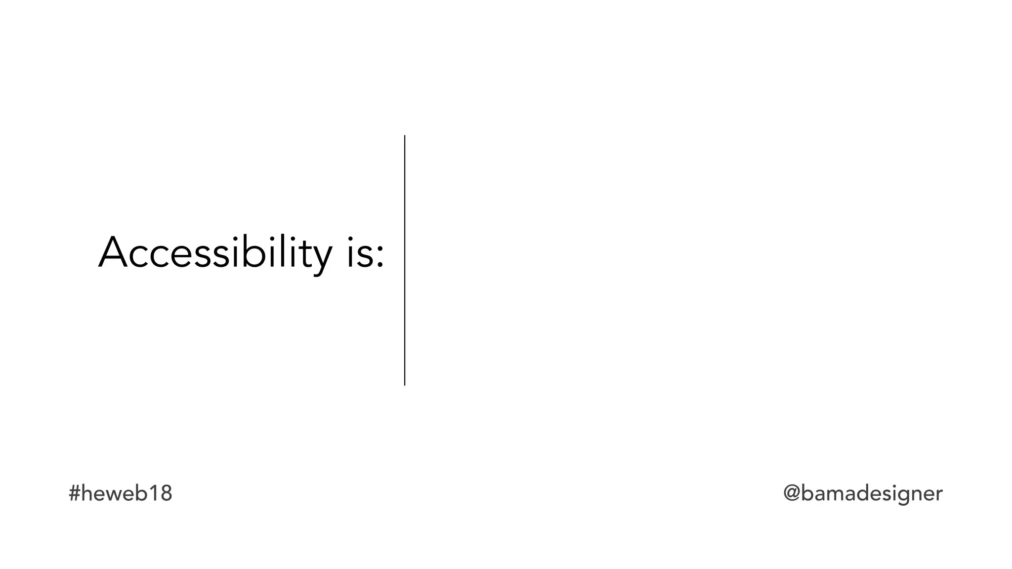 #heweb18 @bamadesigner
Accessibility is:
 