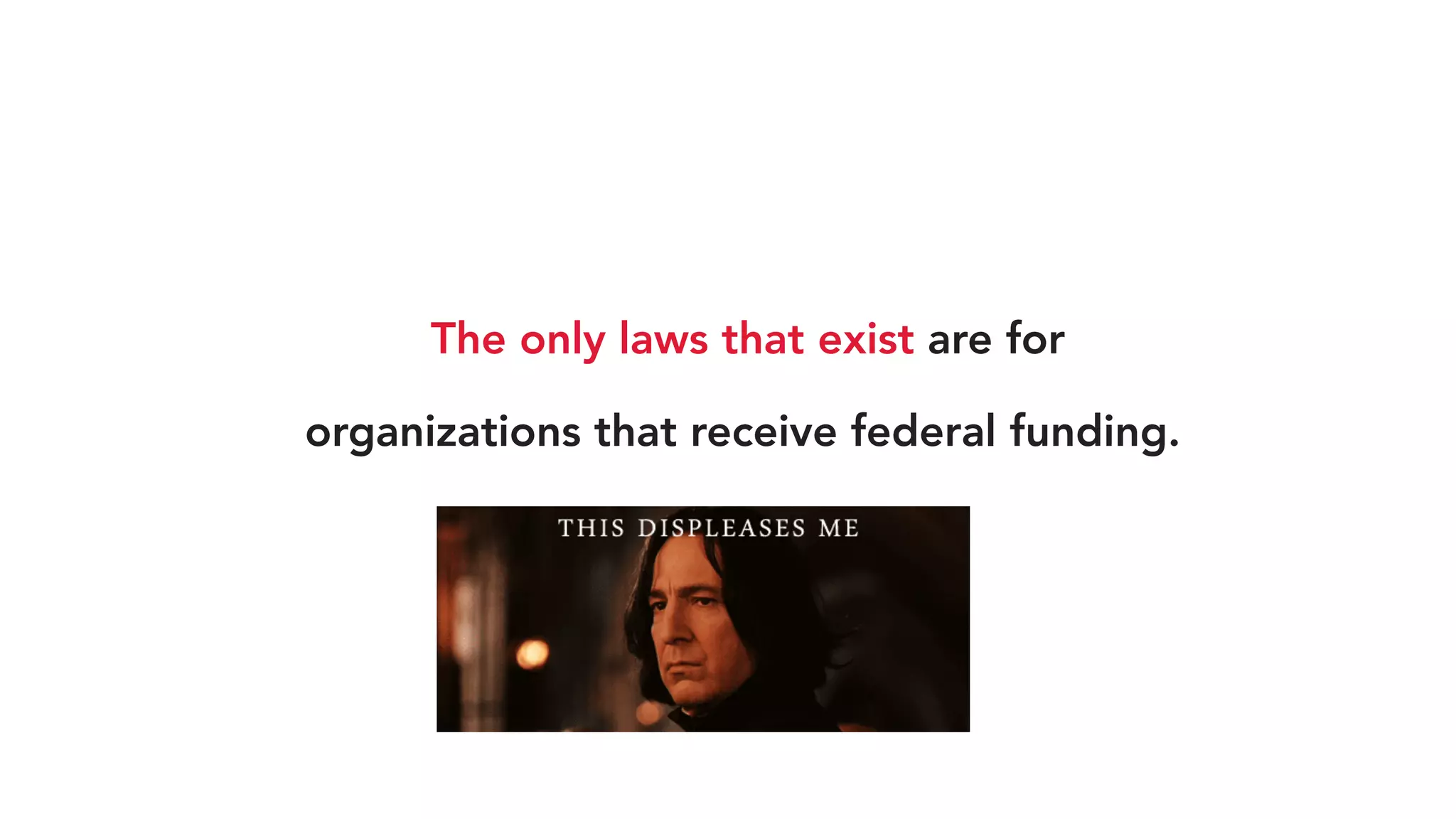 The only laws that exist are for
organizations that receive federal funding.
 
