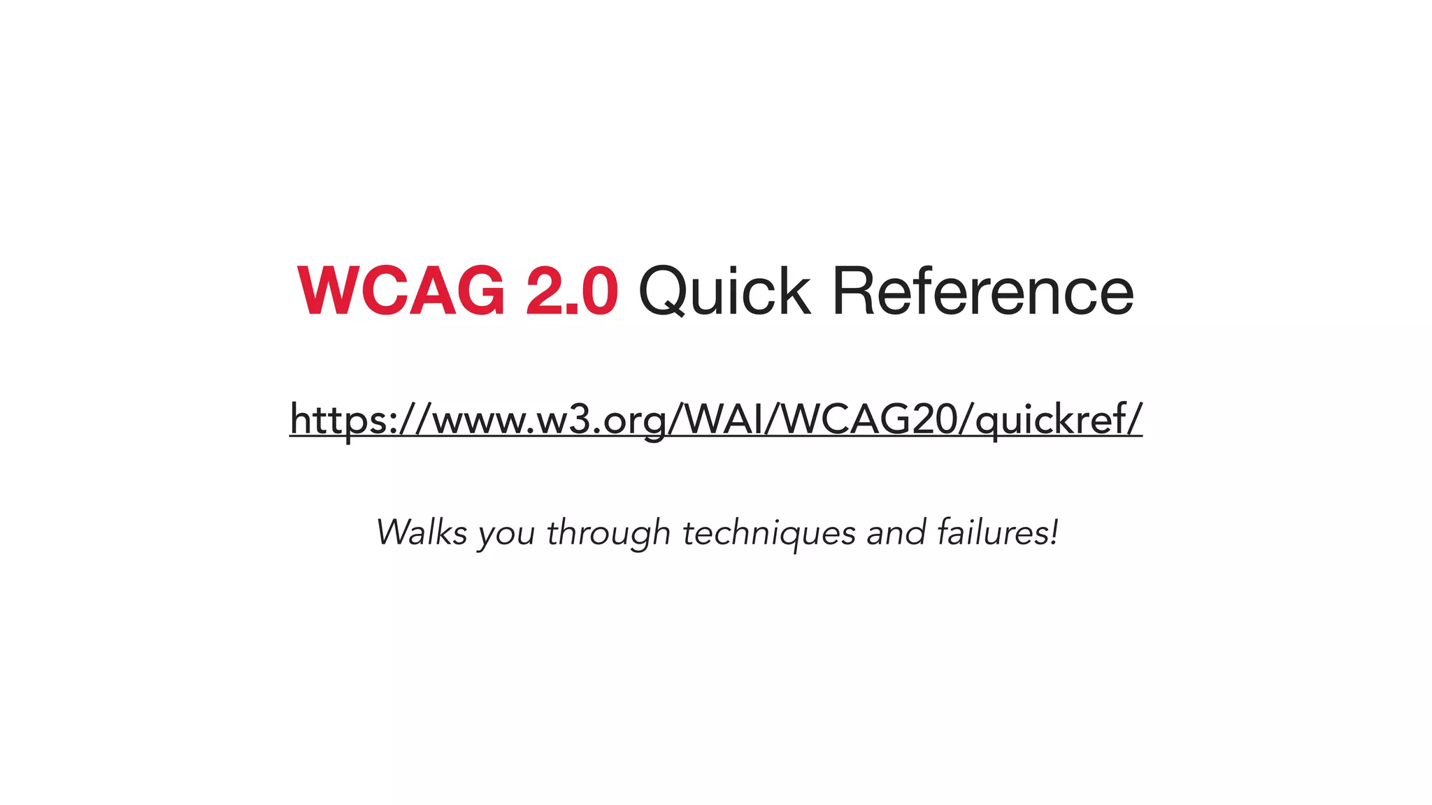 WCAG 2.0 Quick Reference

https://www.w3.org/WAI/WCAG20/quickref/
Walks you through techniques and failures!
 