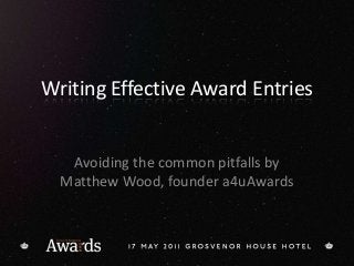 Writing Effective Award Entries
Avoiding the common pitfalls by
Matthew Wood, founder a4uAwards
 