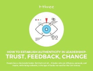 HOW TO ESTABLISH AUTHENTICITY IN LEADERSHIP:
TRUST, FEEDBACK, CHANGE
People love a charismatic leader. But that’s not all....