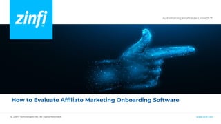 Automating Profitable Growth™
www.zinfi.com
© ZINFI Technologies Inc. All Rights Reserved.
How to Evaluate Affiliate Marke...