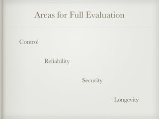 Areas for Full Evaluation 
Control 
Reliability 
Security 
Longevity 
 