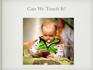 Can We Touch It? 
Dave Lawler 
 
