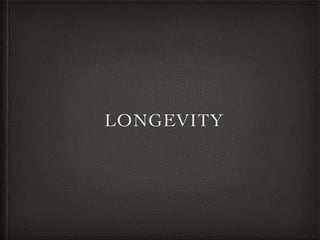 LONGEVITY 
 