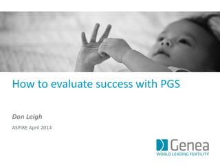 How to evaluate success with PGS 
Don Leigh 
ASPIRE April 2014 
 