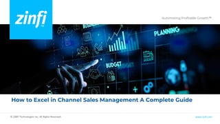 Automating Profitable Growth™
www.zinfi.com
© ZINFI Technologies Inc. All Rights Reserved.
How to Excel in Channel Sales Management A Complete Guide
 