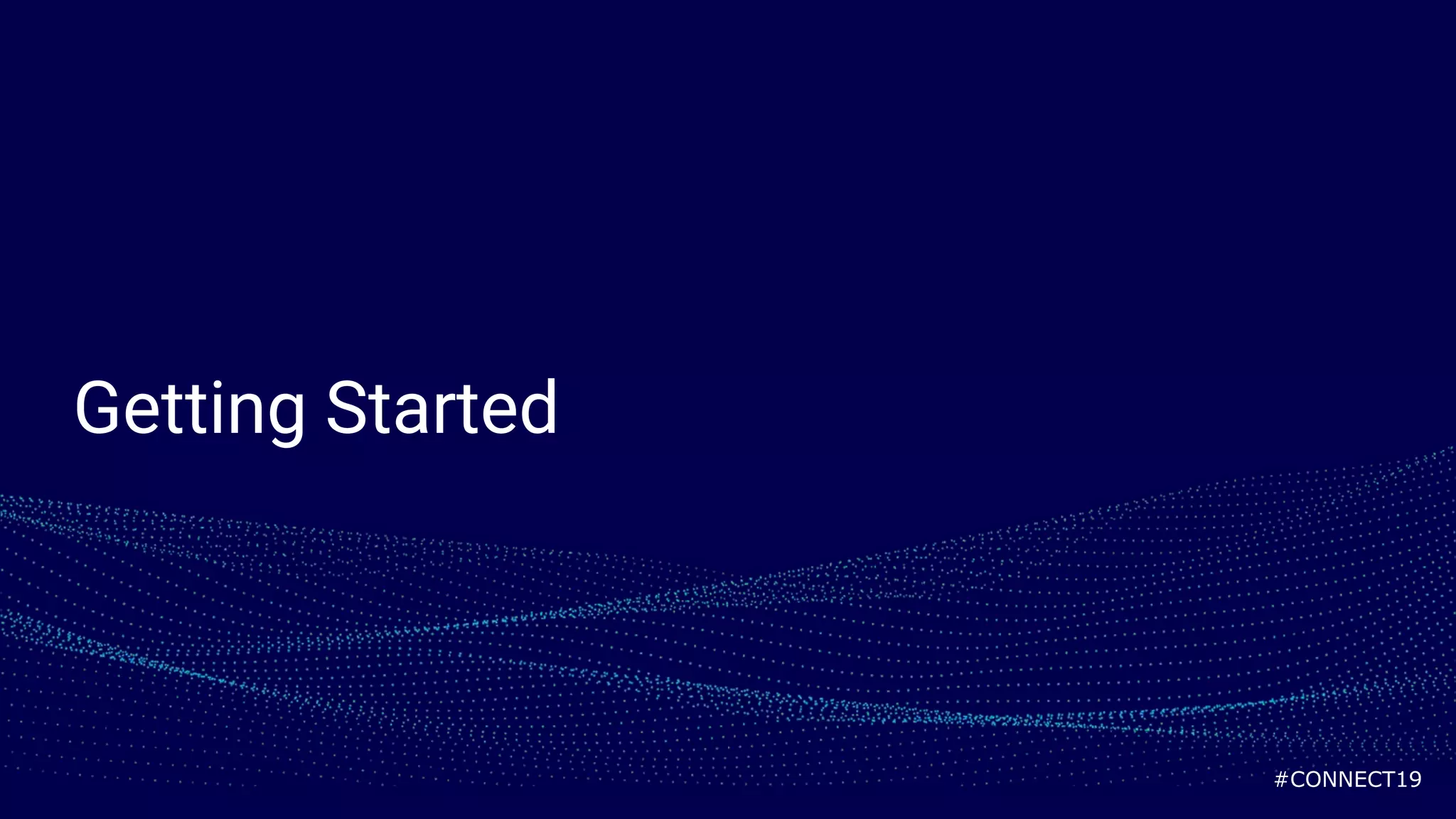#CONNECT19
Getting Started
 