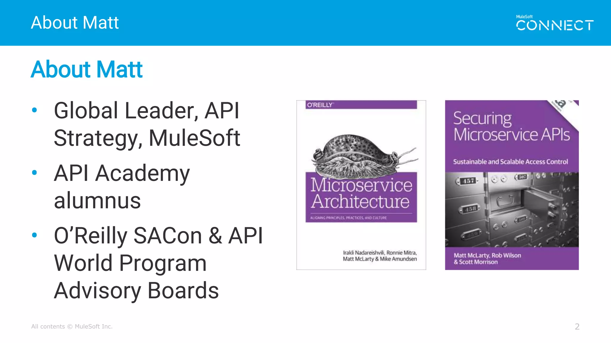 All contents © MuleSoft Inc.
• Global Leader, API
Strategy, MuleSoft
• API Academy
alumnus
• O’Reilly SACon & API
World Program
Advisory Boards
About Matt
2
About Matt
 