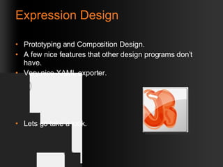 Expression Design Prototyping and Composition Design. A few nice features that other design programs don’t have. Very nice XAML exporter. Lets go take a look. 
