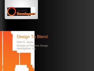 Design To Blend Dale G. Jones Director of Creative Design IdentityMine, Inc. 