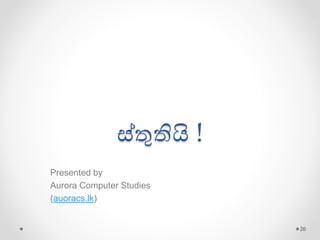 ස්තුතියි !
Presented by
Aurora Computer Studies
(auoracs.lk)
26
 