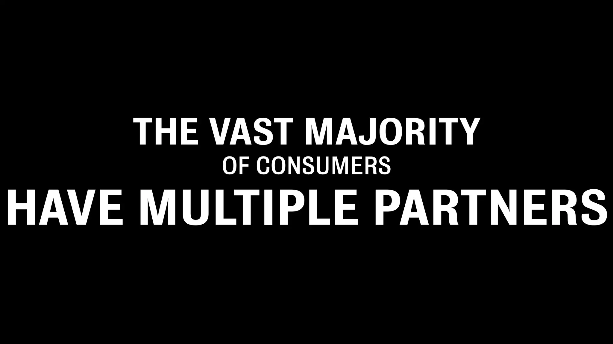 THE VAST MAJORITY
        OF CONSUMERS

HAVE MULTIPLE PARTNERS
 
