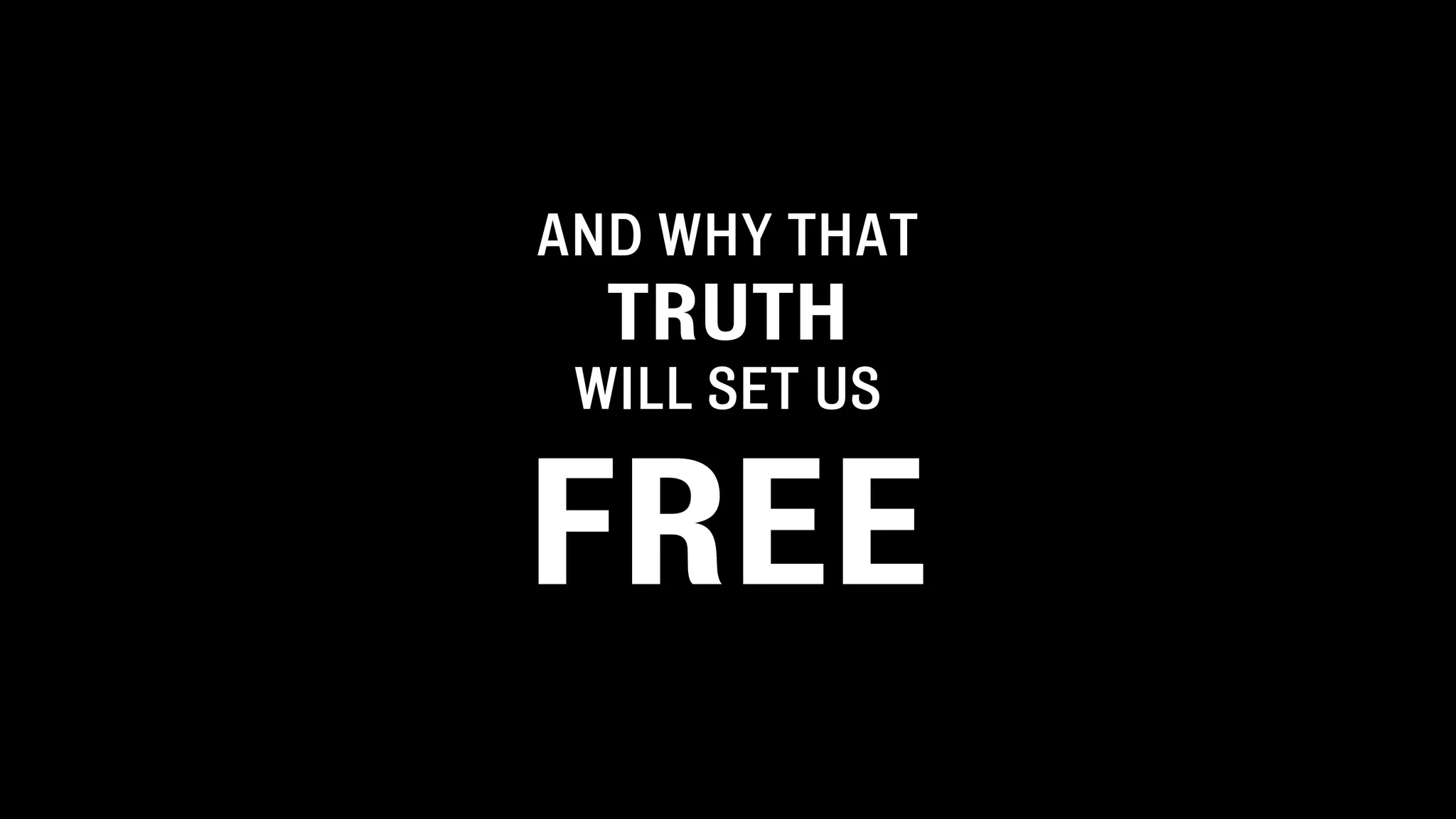 AND WHY THAT
  TRUTH
 WILL SET US


FREE
 