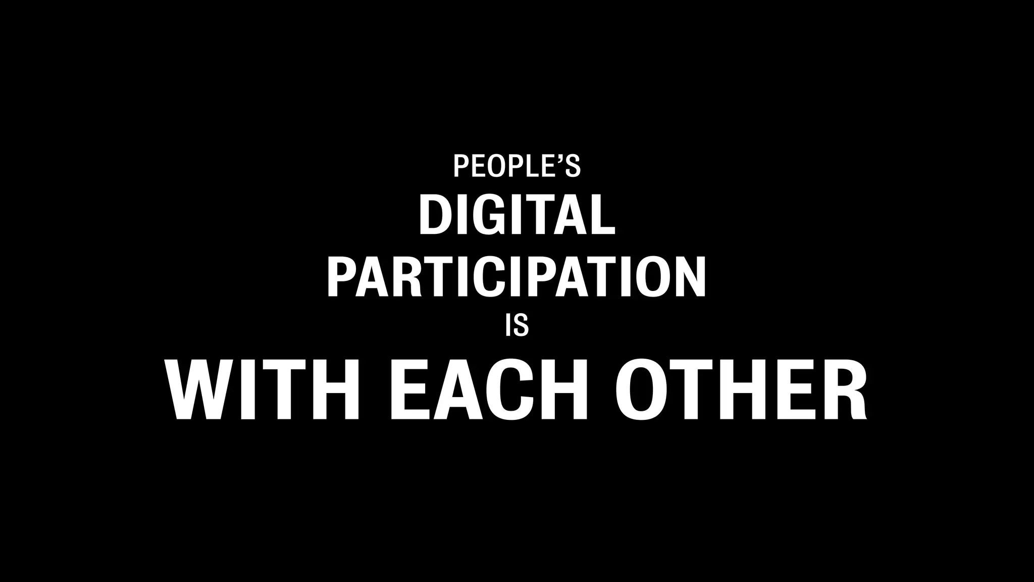 PEOPLE’S
      DIGITAL
   PARTICIPATION
          IS

WITH EACH OTHER
 