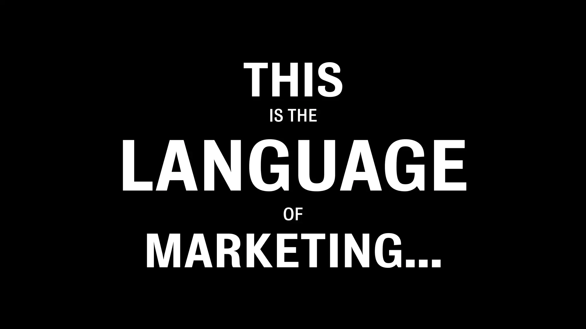 THIS
     IS THE



LANGUAGE
      OF

MARKETING...
 