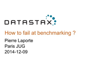 @pingtimeout#FailAtBenchs
Comment rater ses
benchmarks ?
Pierre Laporte
Ingénieur performances - Datastax
@pingtimeout
pierre.laporte@datastax.com
 