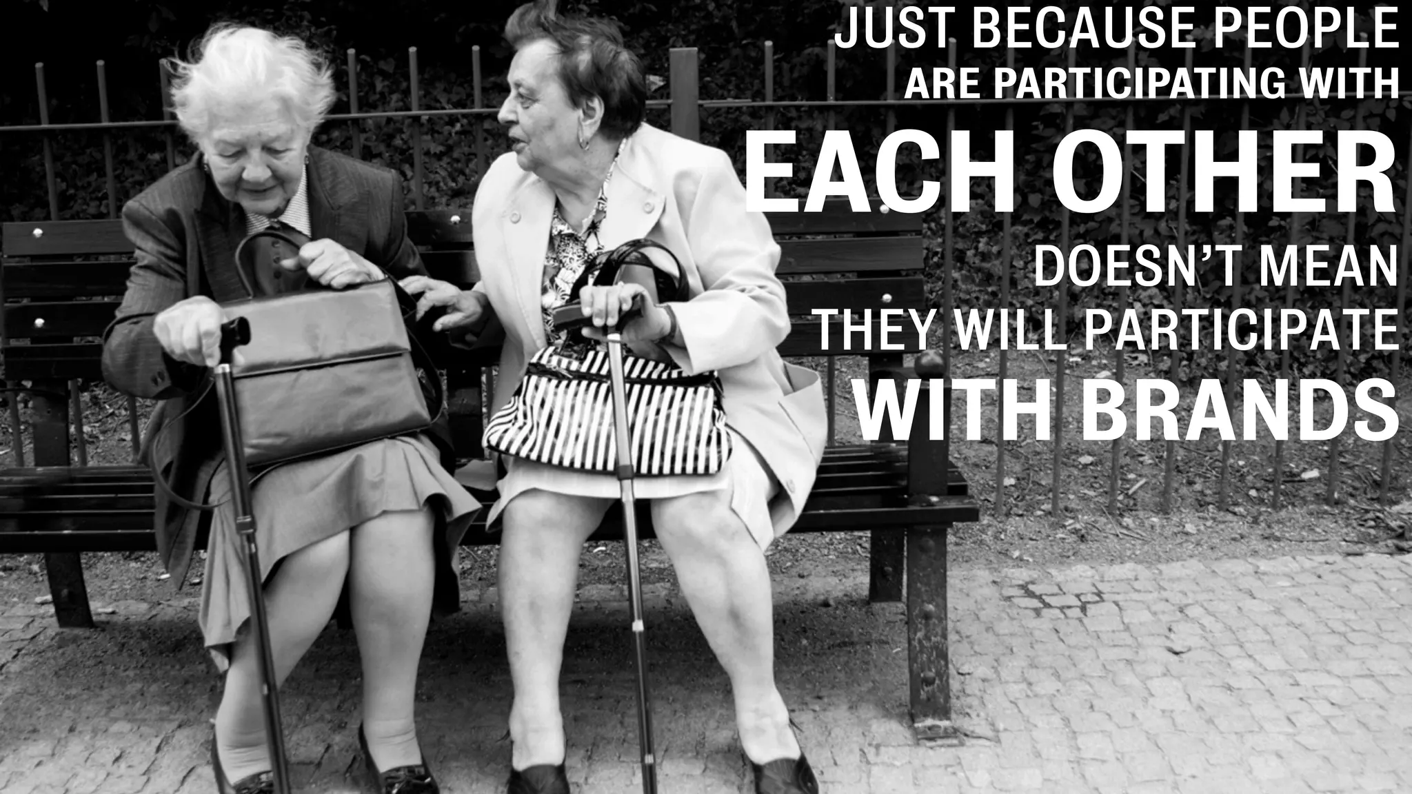 JUST BECAUSE PEOPLE
ARE PARTICIPATING WITH
EACH OTHER
DOESN’T MEAN
THEY WILL PARTICIPATE
WITH BRANDS
 