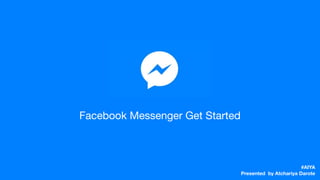 Facebook Messenger Get Started
#AIYA
Presented by Atchariya Darote
 