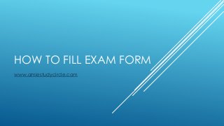 HOW TO FILL EXAM FORM
www.amiestudycircle.com
 
