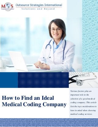 How to Find an Ideal
Medical Coding Company
Various factors play an
important role in the
selection of a good medical
coding company. This article
lists the top considerations to
have in mind when choosing
medical coding services.
 