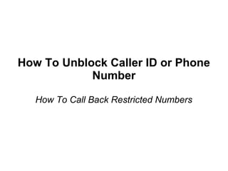How To Unblock Caller ID or Phone
Number
How To Call Back Restricted Numbers
 