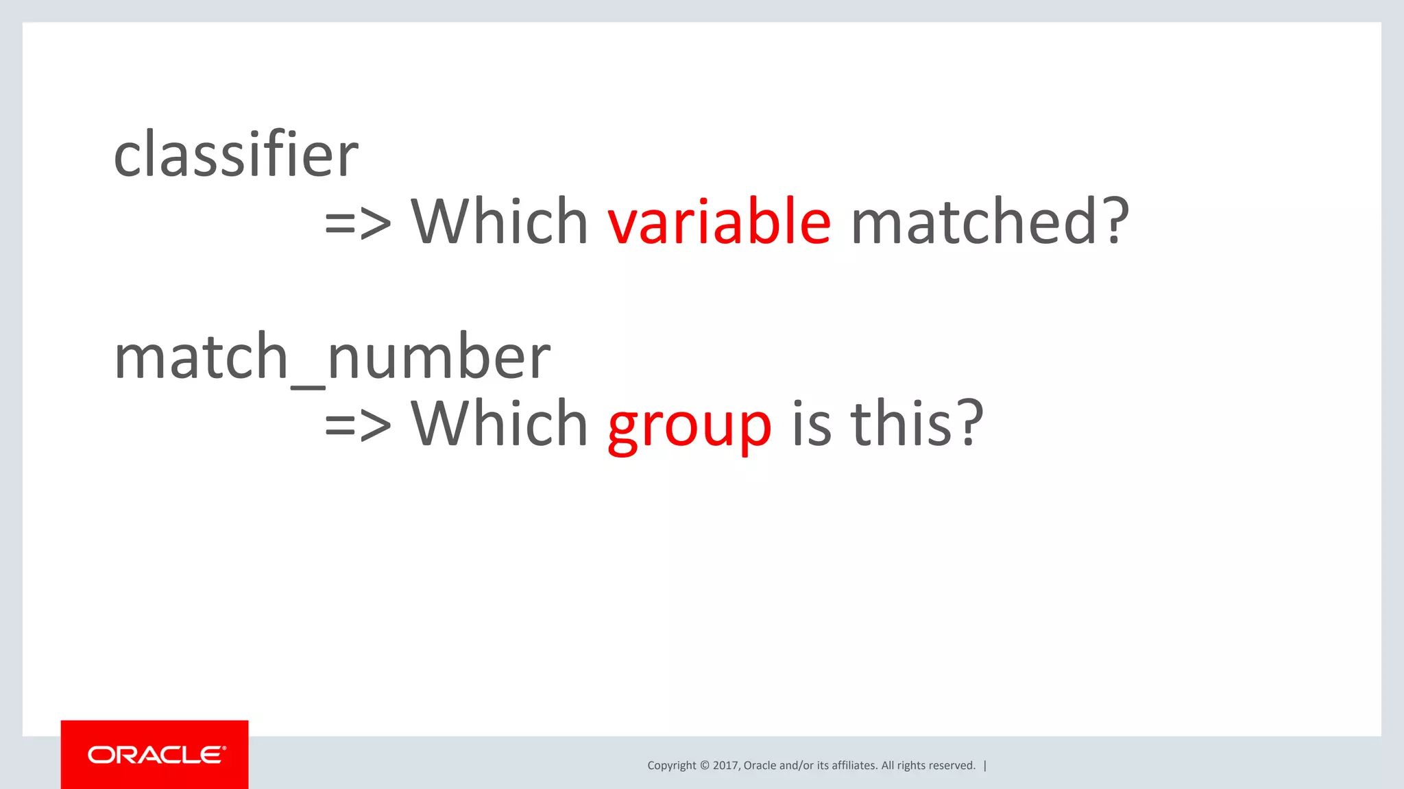 Copyright © 2017, Oracle and/or its affiliates. All rights reserved. | classifier => Which variable matched? match_number => Which group is this? 