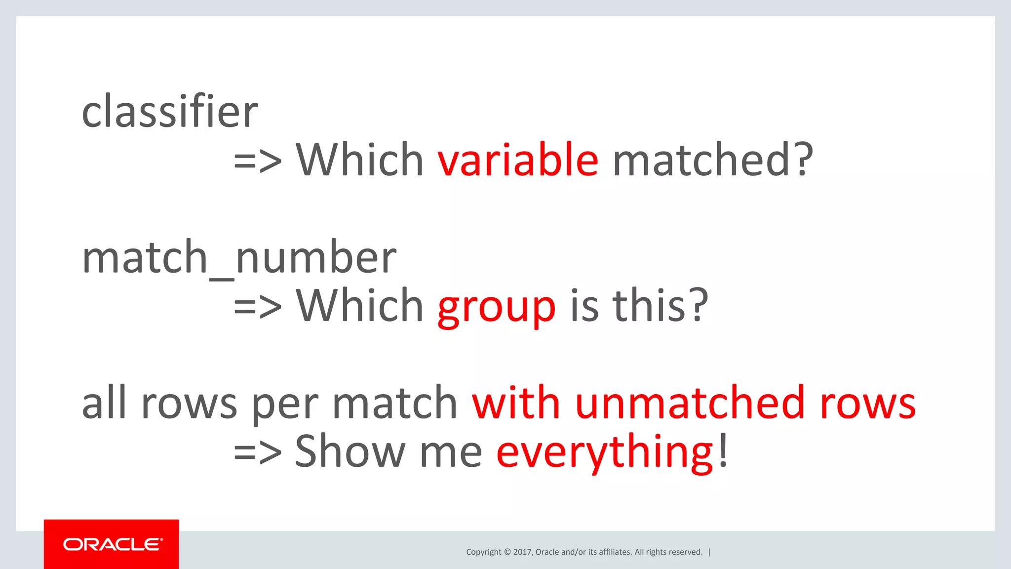 Copyright © 2017, Oracle and/or its affiliates. All rights reserved. | classifier => Which variable matched? match_number => Which group is this? all rows per match with unmatched rows => Show me everything! 