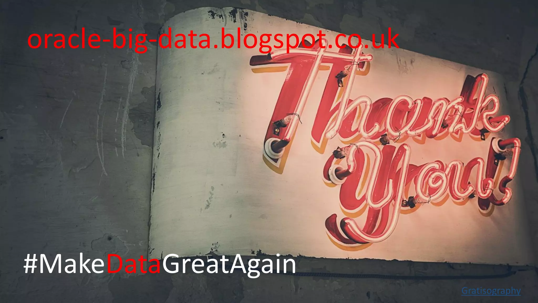 Copyright © 2017, Oracle and/or its affiliates. All rights reserved. | Gratisography #MakeDataGreatAgain oracle-big-data.blogspot.co.uk 