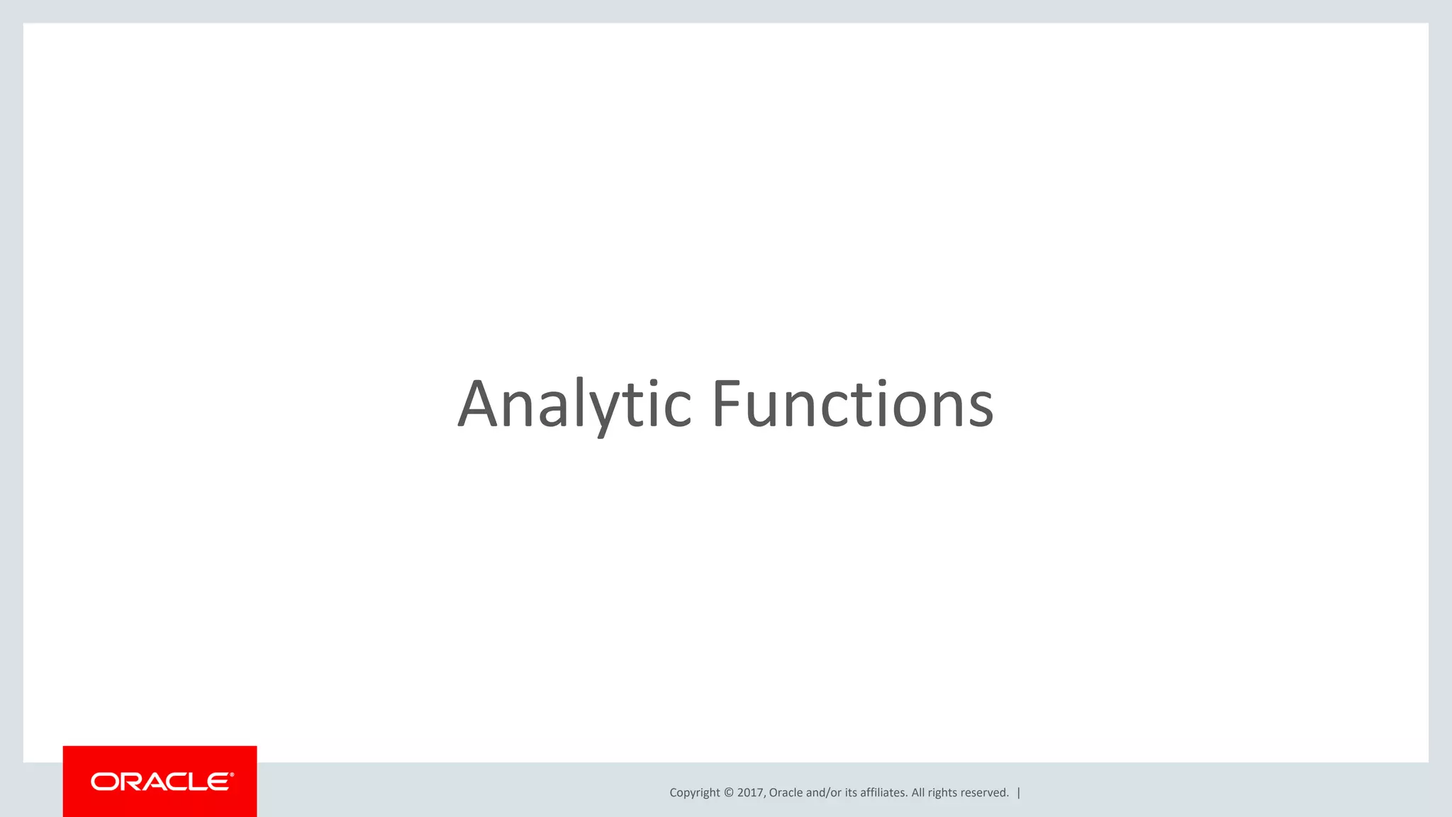 Copyright © 2017, Oracle and/or its affiliates. All rights reserved. | Analytic Functions 