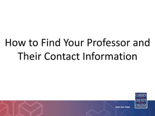 How to Find Your Professor and
Their Contact Information
 