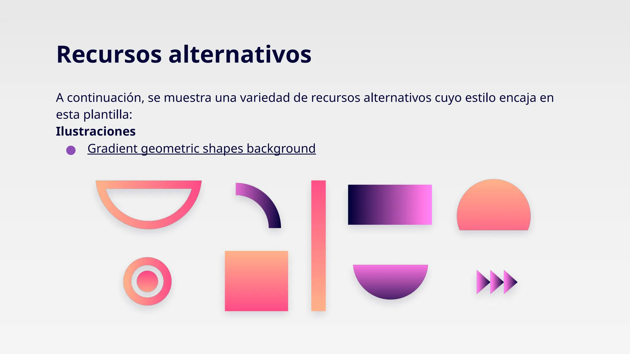 Recursos alternativos
A continuación, se muestra una variedad de recursos alternativos cuyo estilo encaja en
esta plantilla:
Ilustraciones
● Gradient geometric shapes background
 