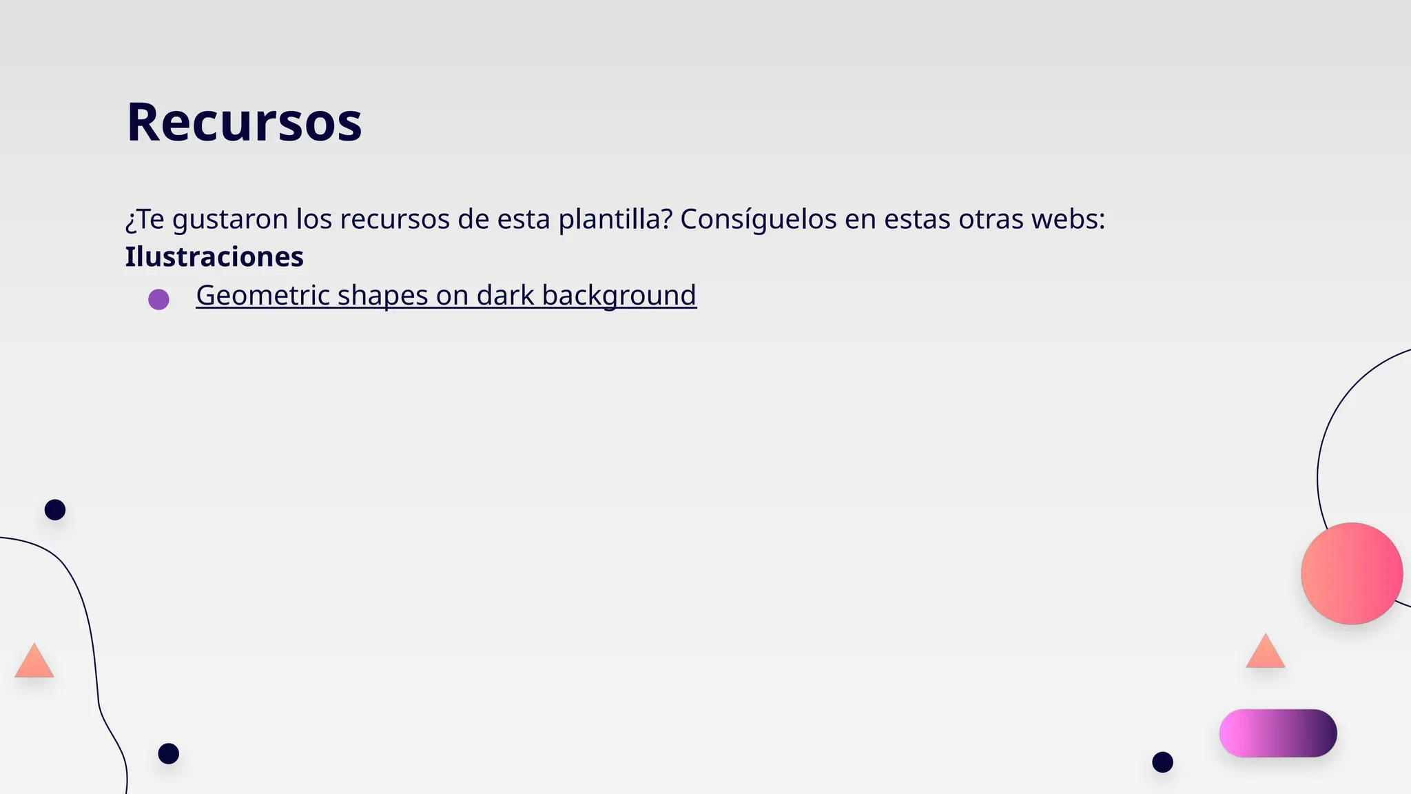 Recursos
¿Te gustaron los recursos de esta plantilla? Consíguelos en estas otras webs:
Ilustraciones
● Geometric shapes on dark background
 