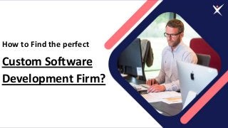 How to Find the perfect
Custom Software
Development Firm?
 