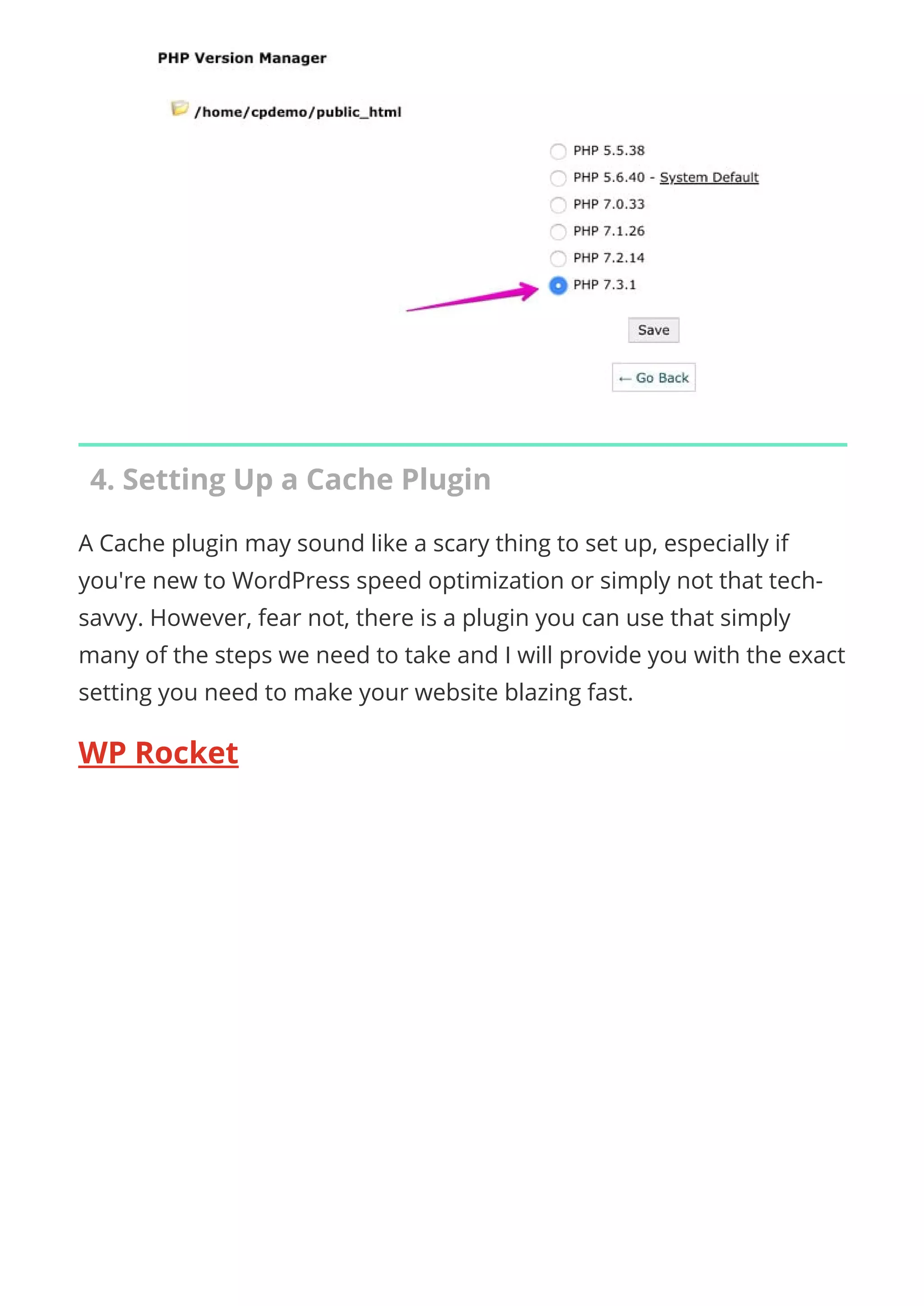 4. Setting Up a Cache Plugin
A Cache plugin may sound like a scary thing to set up, especially if
you're new to WordPress speed optimization or simply not that tech-
savvy. However, fear not, there is a plugin you can use that simply
many of the steps we need to take and I will provide you with the exact
setting you need to make your website blazing fast.
WP Rocket
 