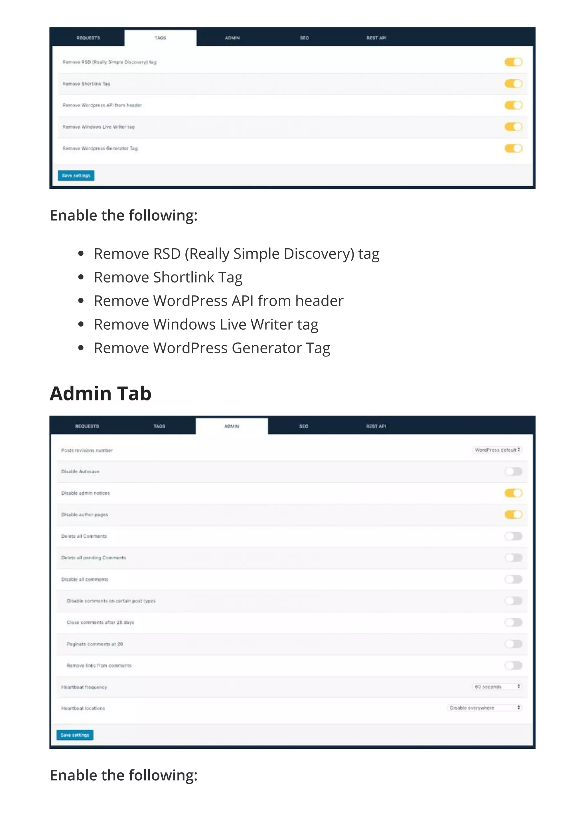 Enable the following:
Remove RSD (Really Simple Discovery) tag
Remove Shortlink Tag
Remove WordPress API from header
Remove Windows Live Writer tag
Remove WordPress Generator Tag
Admin Tab
Enable the following:
 