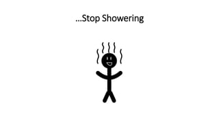 …Stop Showering
 