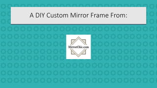 A DIY Custom Mirror Frame From:
 