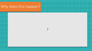 ?
Why does this happen?
 