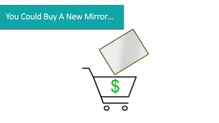 You Could Buy A New Mirror…
 