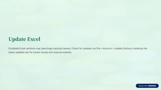 Update Excel
Outdated Excel versions may have bugs causing freezes. Check for updates via File > Account > Update Options. Installing the
latest updates can fix known issues and improve stability.
 