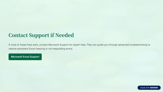 Contact Support if Needed
If none of these fixes work, contact Microsoft Support for expert help. They can guide you through advanced troubleshooting to
resolve persistent Excel freezing or not responding errors.
Microsoft Excel Support
 