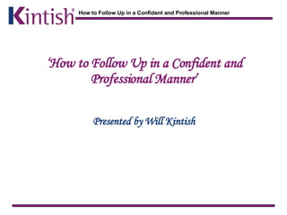 ‘ How to Follow Up in a Confident and Professional Manner’ Presented by Will Kintish 