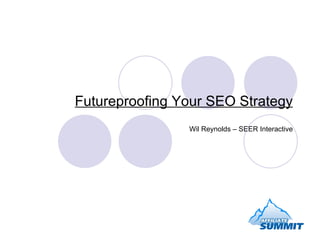 Futureproofing Your SEO Strategy Wil Reynolds – SEER Interactive 