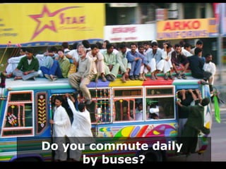 Do you commute daily  by buses? 