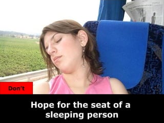 Hope for the seat of a  sleeping person Don’t 