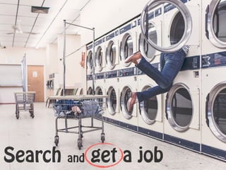 Search and get a job
 