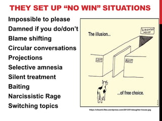 THEY SET UP “NO WIN” SITUATIONS
Impossible to please
Damned if you do/don’t
Blame shifting
Circular conversations
Projecti...