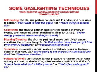 SOME GASLIGHTING TECHNIQUES
TAKEN FROM THE NATIONAL DOMESTIC VIOLENCE HOTLINE
WWW.HOTLINE.ORG
Withholding: the abusive par...